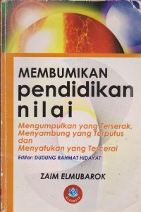 Membumikan Pendidikan Nilai Mengumpulkan Yang Terserak, Menyambungkan Yang Terputus Dan Menyatukan Yang Tercerai