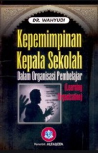 Kepemimpinan Kepala Sekolah : Dalam Organisasi Pembelajar (Learning Organization)