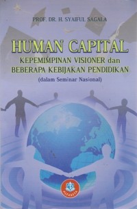 Human Capital : Kepemimpinan Visioner Dan Beberapa Kebijakan Pendidikan (Dalam Seminar Nasional)