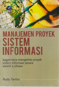 Manajemen Proyek Sistem Informasi : Bagaimana Mengelola Proyek Sistem Informasi Secara Efektif & Efisien