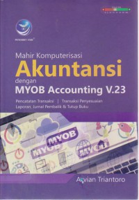 Mahir Komputerisasi Dengan Myob Accounting V.23 : Pencatatan Transaksi, Transaksi Penyesuaian, laporan, Jurnal Pembalik & Tutup Buku