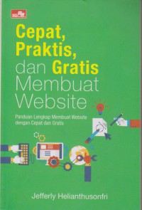 Cepat, Praktis, Dan Gratis Membuat Website : Panduan Lengkap Membuat Website Dengan Cepat Dan Gratis