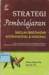 Strategi Pembelajaran Sekolah Berstadar Internasional Dan Nasional : Dalam Analisis, Teori, Praktik Dan Pengaruhnya Terhadap Mekanisme Pembelajaran Sekolah Berstandar Internasional Dan Nasional