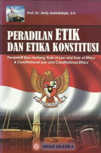 Peradilan Etik Dan Etika Konstitusi : Perspektif Baru Tentang 'Rule Of Law And Rule Of Ethics' & Constitutional Law And Constitutional Ethics'