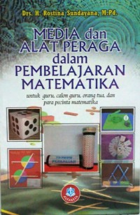 Media Dan alat Peraga Dalam Pembelajaran Matematika : Untuk Guru, Calon Guru, Orang Tua, Dan Para Pecinta Matematika