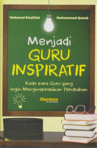 Menjadi Guru Inspiratif : Kado Para Guru Yang Ingin Menginspirasikan Perubahan