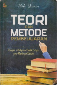 Teori Dan Metode Pembelajaran : Konsepsi, Strategi Dan Praktik Belajar Yang Membangun Karakter