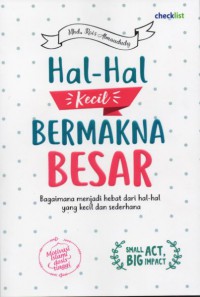 Hal-hal Kecil Bermakna Besar : Bagaimana Menjadi Hebat Dari Hal-Hal Yang Kecil Dan Sederhana