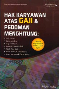 Hak Karyawan Atas Gaji & Pedoman Menghitung : Gaji Pokok, Uang Lembur, Gaji Sundulan, Insentif-Bonus-THR, Pajak Atas Gaji, Iuran Pensiun-Pesangon, Iuran Jamsostek/Dana Sehat