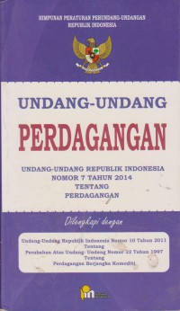 Undang-Undang Perdagangan : Undang-Undang Republik Indonesia Nomor 7 Tahun 2014 Tentang Perdagangan