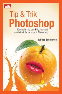 Tip & Trik Photoshop : Kumpulan Tip Dan Trik, Shortcut, Dan Teknik Tersembunyi Photoshop