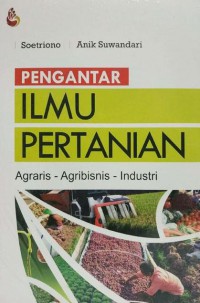 Pengantar Ilmu Pertanian : Agraris Agribisnis Industri