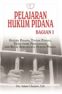 Pelajaran Hukum Pidana : Stesel Pidana, Tindak Pidana, Teori-Teori Pemidanaan, Dan Batas Berlakunya Hukum Pidana