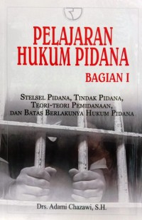 Pelajaran Hukum Pidana : Stesel Pidana, Tindak Pidana, Teori-Teori Pemidanaan, Dan Batas Berlakunya Hukum Pidana