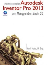 Mahir Menggunakan Autodesk Inventor Pro 2013 Untuk Menggambar Mesin 3D