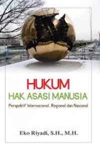 Hukum Hak Asasi Manusia : Perpektif Internasional, Regional Dan Nasional