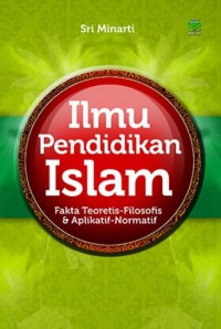 Ilmu Pendidikan Islam : Fakta Teoritis-Filosofis & Aplikatif-Normatif