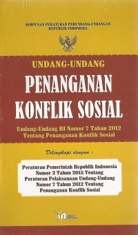 Undang-Undang Penanganan Konflik Sosial : Undang-Undang RI Nomor 7 Tahun 2012 Tentang Penanganan Konflik Sosial