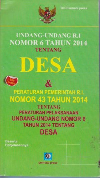 Undang-Undang R.I Nomor 6 Tahun 2014 Tentang Desa & Peraturan Pemerintah R.I Nomor 43 Tahun 2014 Tentang Peraturan Pelaksanaan Undang-Undang Nomor 6 Tahun 2014 Tentang Desa