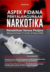 Aspek Pidana Penyalahgunaan Narkotika : Rahabilitasi Versus Penjara (Menyoroti Pasal 127 UU No. 35 Tahun 2009)