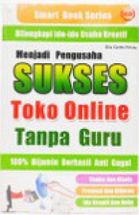 Menjadi Pengusaha Sukses Toko Online Tanpa Guru : 100 % Dijamin Berhasil Anti Gagal