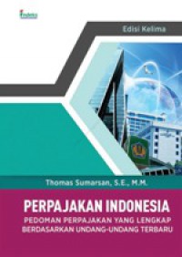 Perpajakan Indonesia : Pedoman Perpajakan Yang Lengkap Berdasarkan Undang-Undang Terbaru