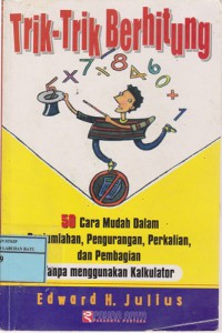 Trik-Trik Berhitung: 50 Cara Muda Dalam Penjumlahan, Pengurangan, Perkalian, Dan Pembagian Tanpa Menggunakan Kalkulator