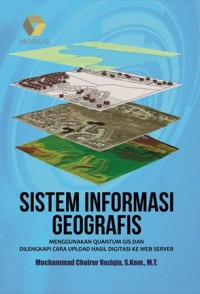 Sistem Informasi Geografis : Menggunakan Quantum Gis Dan Dilengkapi Cara Upload Hasil Digitasi Ke Web Server