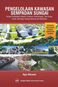 Pengelolaan Kawasan Sempedan Sungai : Dengan Pendekatan Integral peraturan, Kelembagaan, Tata Ruang, Sosial, Morfologi, Ekologi, Indrologi Dan Keteknikan