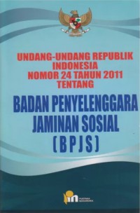 Undang-Undang Republik Indonesia No 24 Tahun 2011 Tentang Badan Penyelenggara Jaminan Sosial (BPJS)