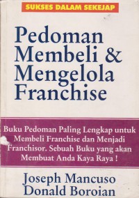 Pedoman Membeli Dan Mengelola Franchise : Buku Pedoman Paling Lengkap Untuk Membeli Franchise Dan Menjadi Franchisor. Sebuah Buku Yang Akan Membuat Anda Kaya Raya