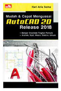 Mudah & Cepat Menguasai Autocad 2D Release 2018 : Belajar Otodidak Tingkat Pemula, Arsistek, Sipil, Mesin, elektro, Umum