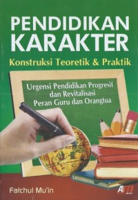 Pendidikan Karakter : Konstruksi Teoretik & Praktik