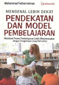 Mengenal Lebih Dekat Pendekatan Dan Model Pembelajaran : Membuat Proses Pembelajaran Lebih Menyenangkan Dengan Pengelolaan Yang Bervariasi